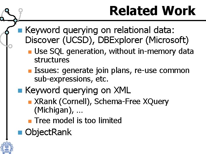 Related Work n Keyword querying on relational data: Discover (UCSD), DBExplorer (Microsoft) n n