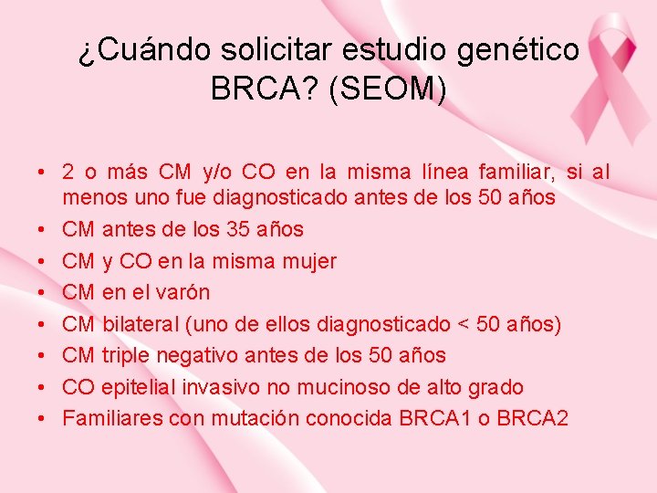 ¿Cuándo solicitar estudio genético BRCA? (SEOM) • 2 o más CM y/o CO en