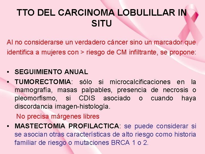 TTO DEL CARCINOMA LOBULILLAR IN SITU Al no considerarse un verdadero cáncer sino un