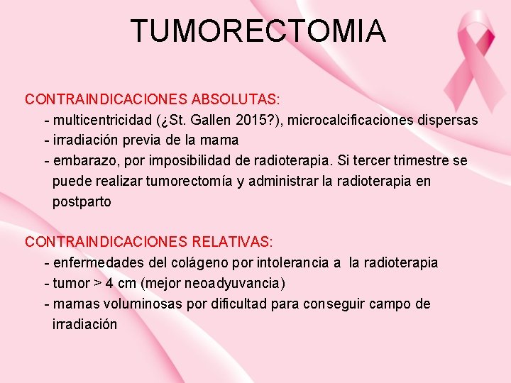 TUMORECTOMIA CONTRAINDICACIONES ABSOLUTAS: - multicentricidad (¿St. Gallen 2015? ), microcalcificaciones dispersas - irradiación previa