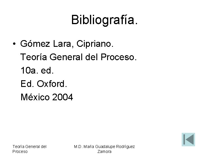 Bibliografía. • Gómez Lara, Cipriano. Teoría General del Proceso. 10 a. ed. Ed. Oxford.