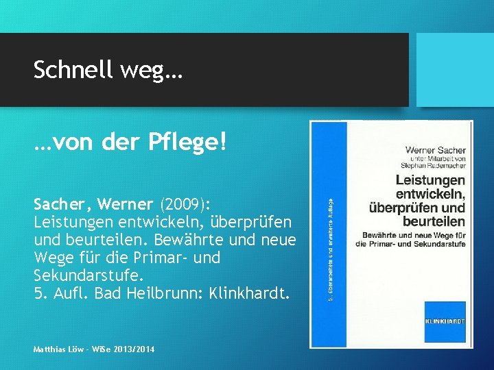 Schnell weg… …von der Pflege! Sacher, Werner (2009): Leistungen entwickeln, überprüfen und beurteilen. Bewährte