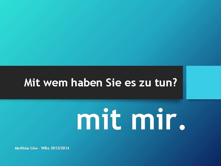 Mit wem haben Sie es zu tun? mit mir. Matthias Löw - Wi. Se