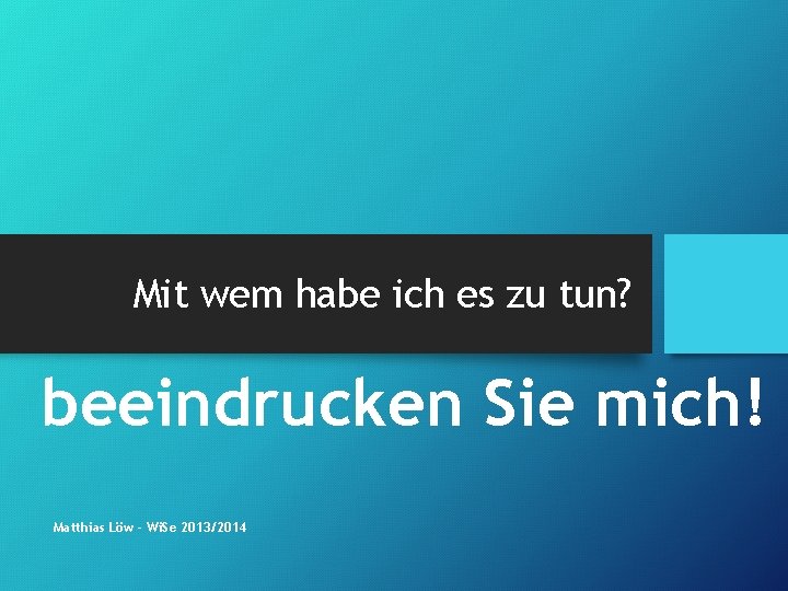 Mit wem habe ich es zu tun? beeindrucken Sie mich! Matthias Löw - Wi.