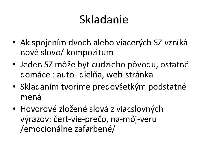 Skladanie • Ak spojením dvoch alebo viacerých SZ vzniká nové slovo/ kompozitum • Jeden