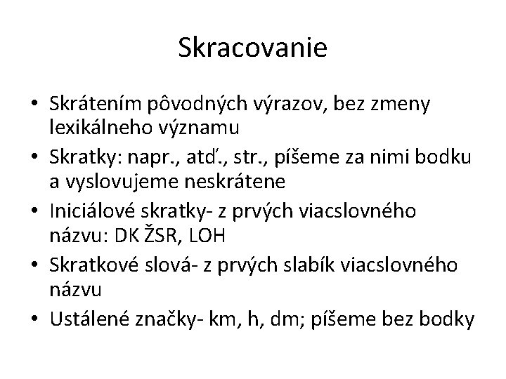 Skracovanie • Skrátením pôvodných výrazov, bez zmeny lexikálneho významu • Skratky: napr. , atď.