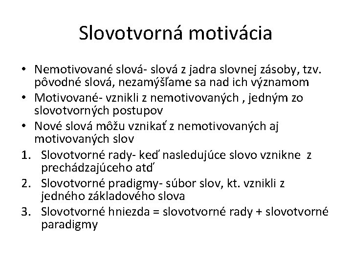 Slovotvorná motivácia • Nemotivované slová- slová z jadra slovnej zásoby, tzv. pôvodné slová, nezamýšľame