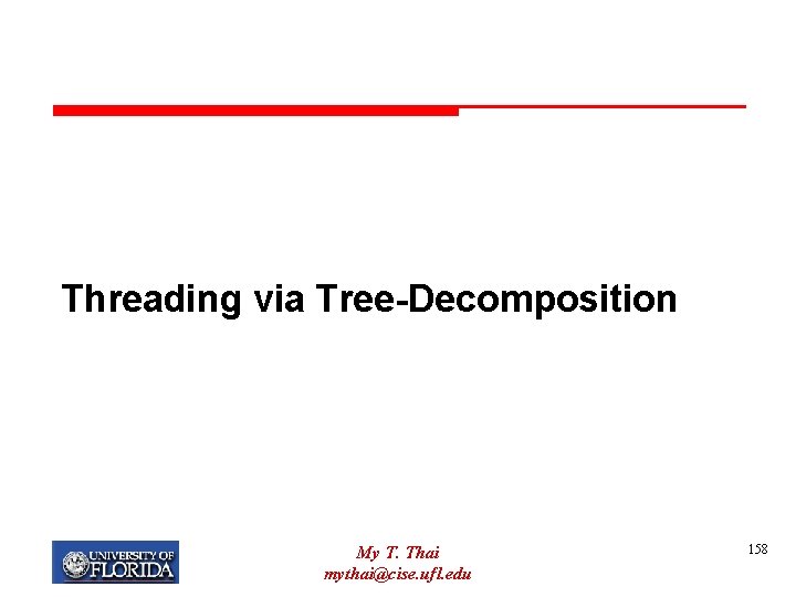 Threading via Tree-Decomposition My T. Thai mythai@cise. ufl. edu 158 