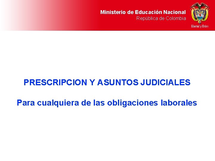 Ministerio de Educación Nacional República de Colombia PRESCRIPCION Y ASUNTOS JUDICIALES Para cualquiera de