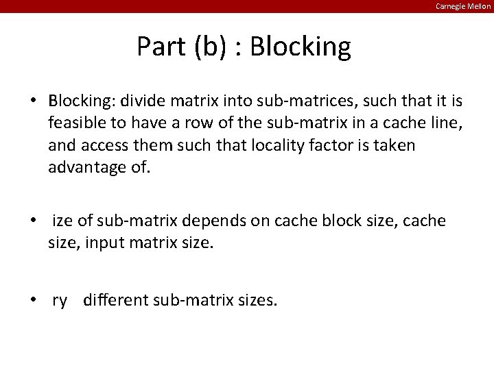 Carnegie Mellon Part (b) : Blocking • Blocking: divide matrix into sub-matrices, such that