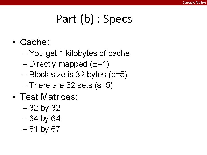 Carnegie Mellon Part (b) : Specs • Cache: – You get 1 kilobytes of