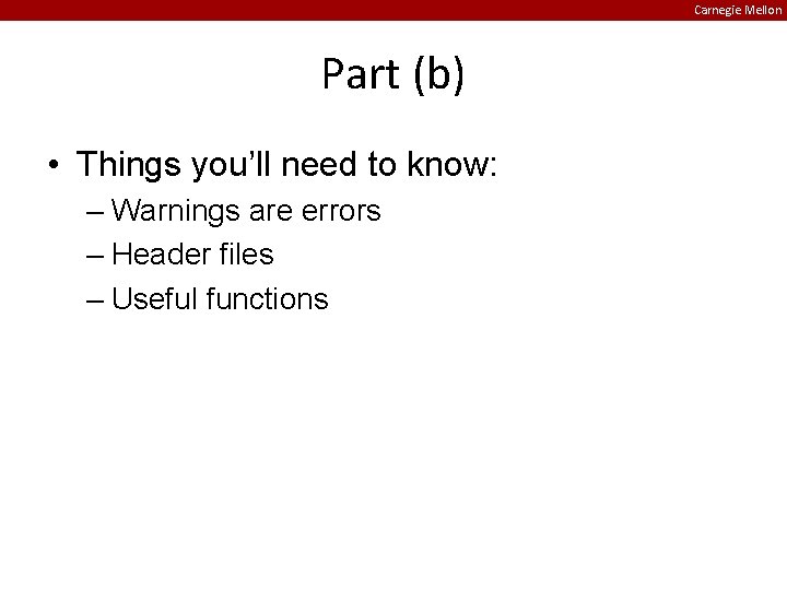 Carnegie Mellon Part (b) • Things you’ll need to know: – Warnings are errors