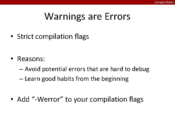 Carnegie Mellon Warnings are Errors • Strict compilation flags • Reasons: – Avoid potential