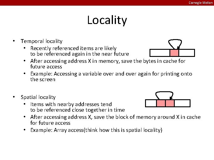 Carnegie Mellon Locality • Temporal locality • Recently referenced items are likely to be