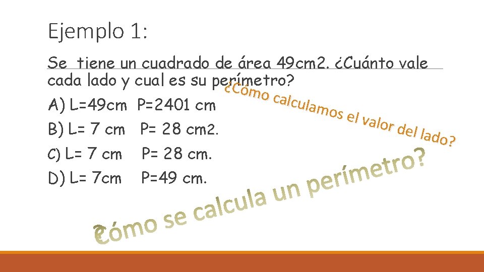 Ejemplo 1: Se tiene un cuadrado de área 49 cm 2. ¿Cuánto vale cada