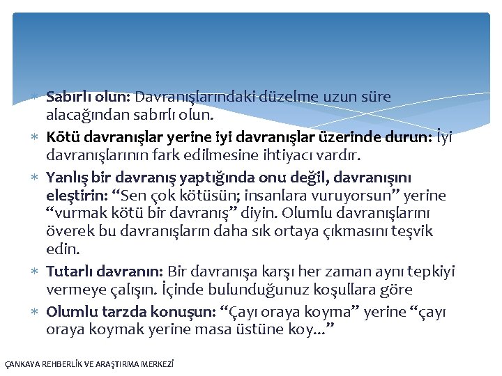  Sabırlı olun: Davranışlarındaki düzelme uzun süre alacağından sabırlı olun. Kötü davranışlar yerine iyi