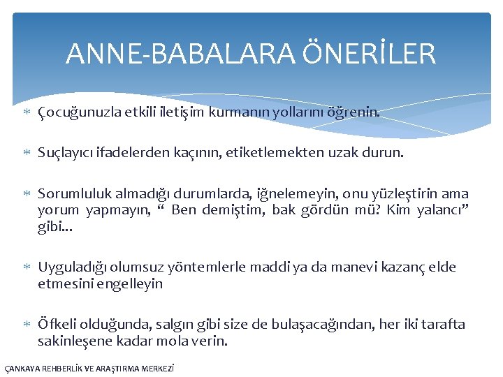 ANNE-BABALARA ÖNERİLER Çocuğunuzla etkili iletişim kurmanın yollarını öğrenin. Suçlayıcı ifadelerden kaçının, etiketlemekten uzak durun.