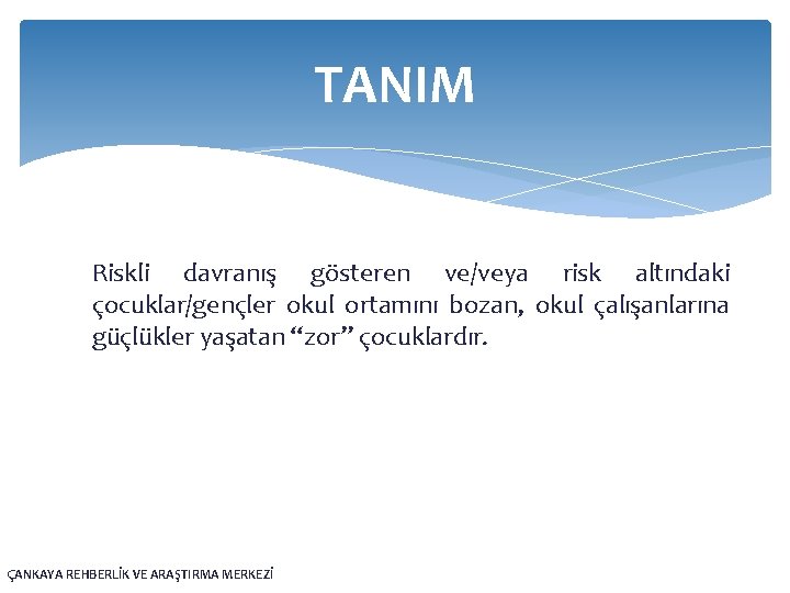 TANIM Riskli davranış gösteren ve/veya risk altındaki çocuklar/gençler okul ortamını bozan, okul çalışanlarına güçlükler