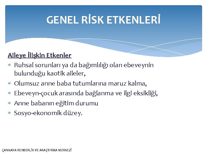 GENEL RİSK ETKENLERİ Aileye İlişkin Etkenler Ruhsal sorunları ya da bağımlılığı olan ebeveynin bulunduğu