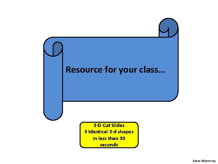 Resource for your class… 3 -D Cut Slides 9 Identical 3 -d shapes in
