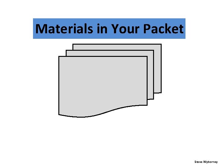 Materials in Your Packet Steve Wyborney 