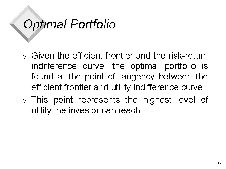 Optimal Portfolio v v Given the efficient frontier and the risk-return indifference curve, the