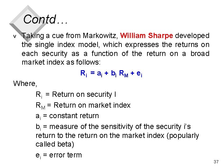 Contd… Taking a cue from Markowitz, William Sharpe developed the single index model, which