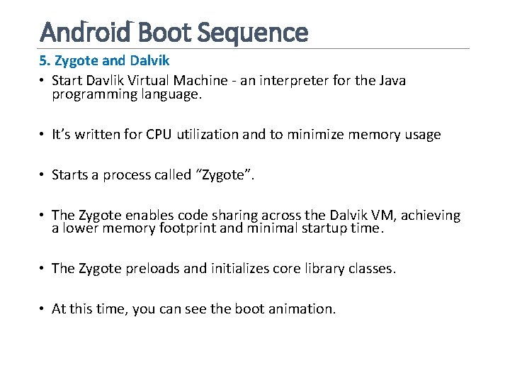 Android Boot Sequence 5. Zygote and Dalvik • Start Davlik Virtual Machine - an