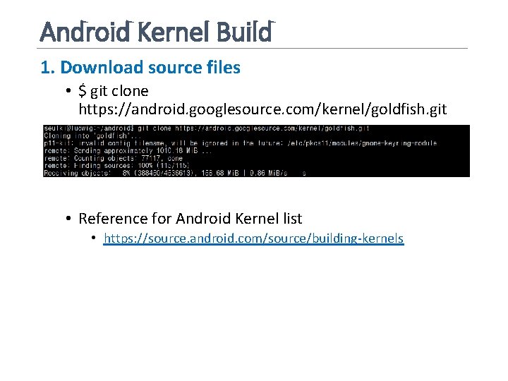 Android Kernel Build 1. Download source files • $ git clone https: //android. googlesource.