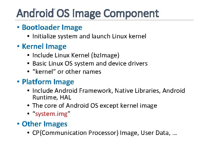 Android OS Image Component • Bootloader Image • Initialize system and launch Linux kernel