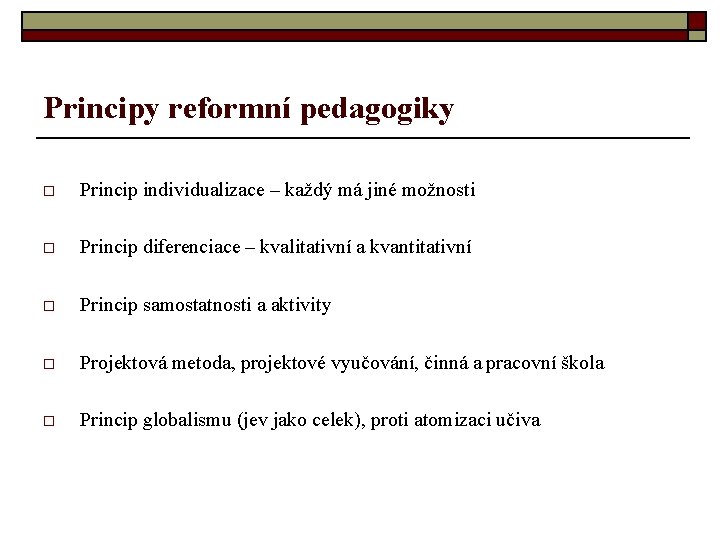 Principy reformní pedagogiky o Princip individualizace – každý má jiné možnosti o Princip diferenciace