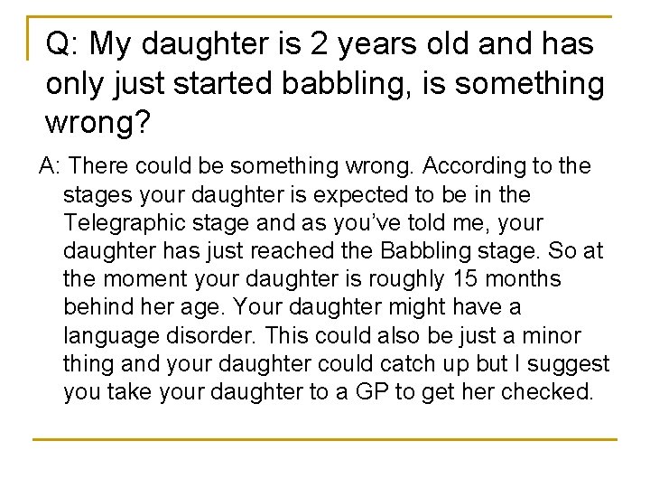 Q: My daughter is 2 years old and has only just started babbling, is