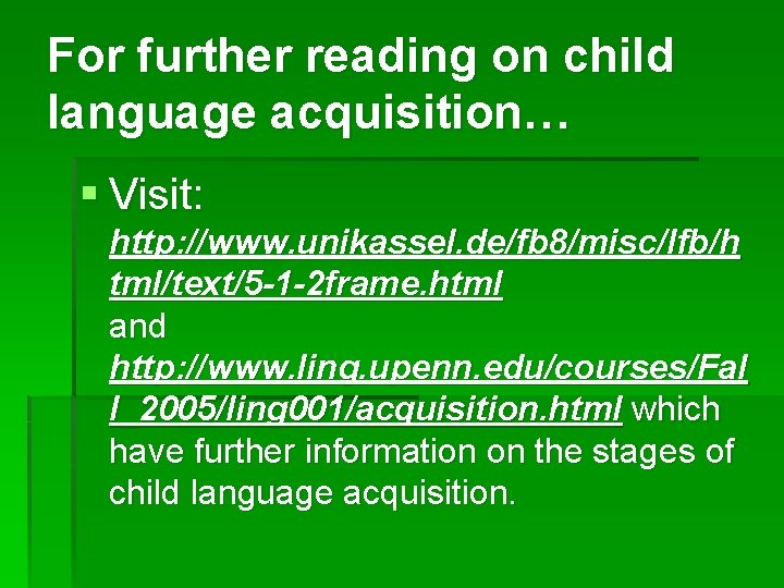 For further reading on child language acquisition… § Visit: http: //www. unikassel. de/fb 8/misc/lfb/h