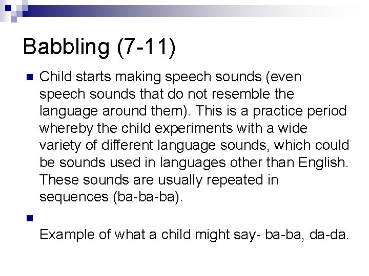 Babbling (7 -11) n Child starts making speech sounds (even speech sounds that do
