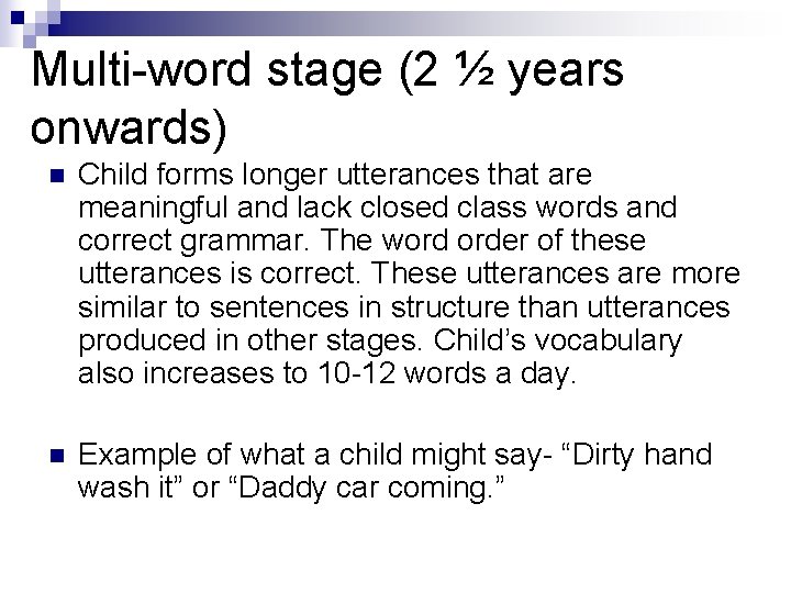 Multi-word stage (2 ½ years onwards) n Child forms longer utterances that are meaningful