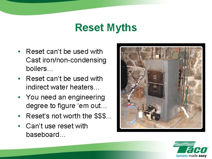 Reset Myths • Reset can’t be used with Cast iron/non-condensing boilers… • Reset can’t