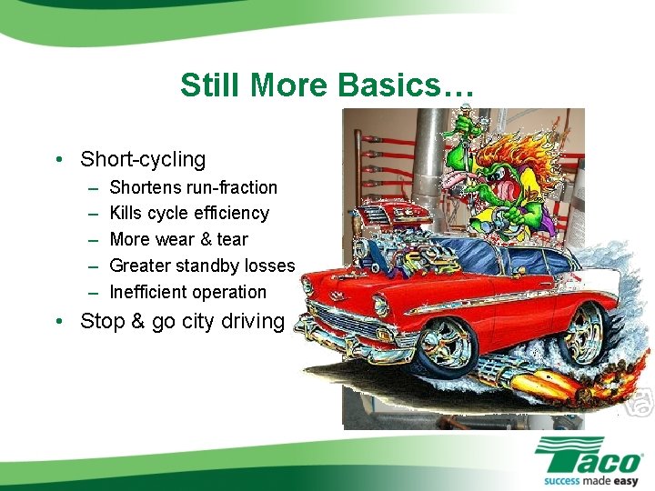 Still More Basics… • Short-cycling – – – Shortens run-fraction Kills cycle efficiency More