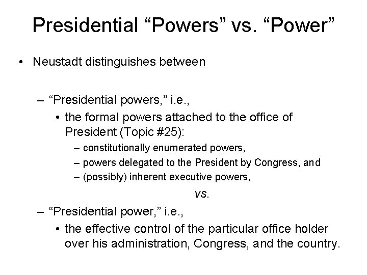 Presidential “Powers” vs. “Power” • Neustadt distinguishes between – “Presidential powers, ” i. e.