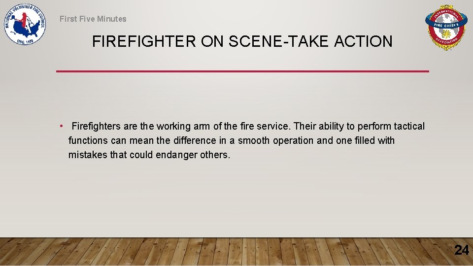 First Five Minutes FIREFIGHTER ON SCENE-TAKE ACTION • Firefighters are the working arm of