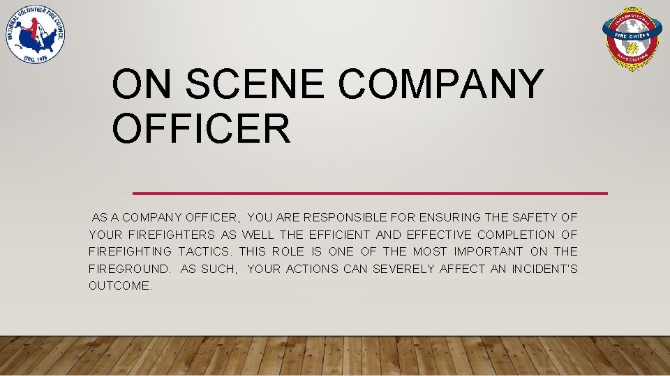 ON SCENE COMPANY OFFICER AS A COMPANY OFFICER, YOU ARE RESPONSIBLE FOR ENSURING THE