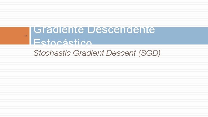11 Gradiente Descendente Estocástico Stochastic Gradient Descent (SGD) 