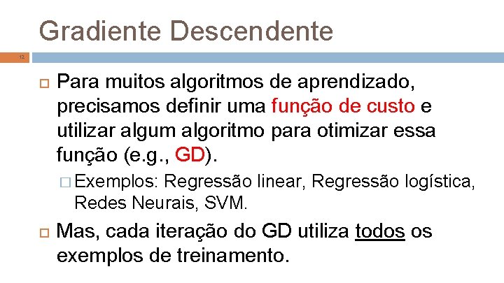 Gradiente Descendente 12 Para muitos algoritmos de aprendizado, precisamos definir uma função de custo