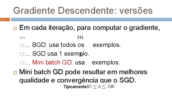 Gradiente Descendente: versões 22 Em cada iteração, para computar o gradiente, . . .