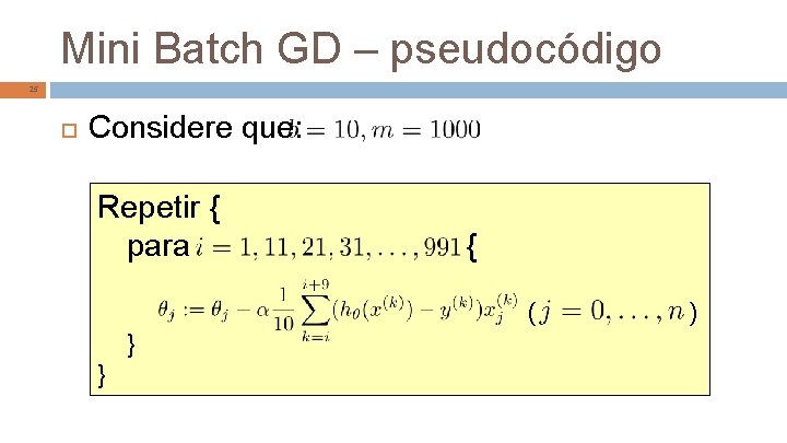 Mini Batch GD – pseudocódigo 25 Considere que: Repetir { para { ( }
