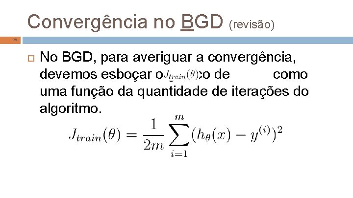 Convergência no BGD (revisão) 29 No BGD, para averiguar a convergência, devemos esboçar o