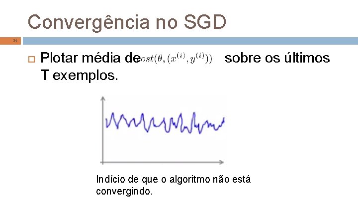 Convergência no SGD 34 Plotar média de T exemplos. sobre os últimos Indício de