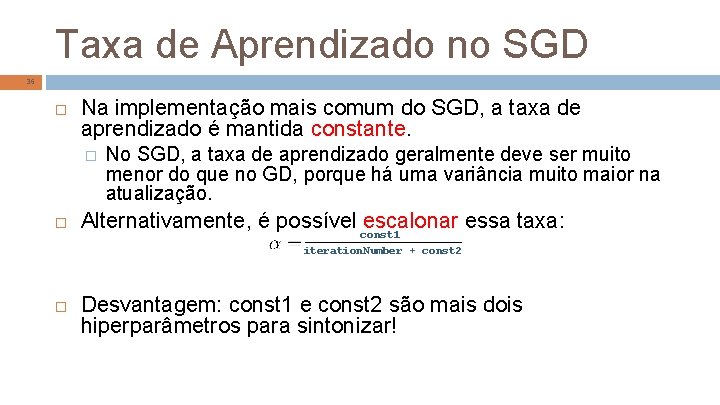 Taxa de Aprendizado no SGD 36 Na implementação mais comum do SGD, a taxa