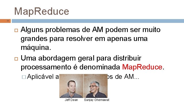 Map. Reduce 38 Alguns problemas de AM podem ser muito grandes para resolver em