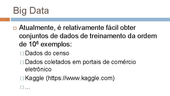 Big Data 5 Atualmente, é relativamente fácil obter conjuntos de dados de treinamento da