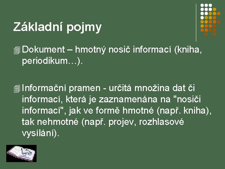 Základní pojmy 4 Dokument – hmotný nosič informací (kniha, periodikum…). 4 Informační pramen -